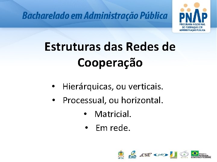 Estruturas das Redes de Cooperação • Hierárquicas, ou verticais. • Processual, ou horizontal. •