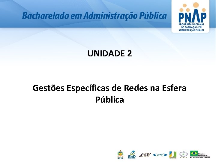 UNIDADE 2 Gestões Específicas de Redes na Esfera Pública 