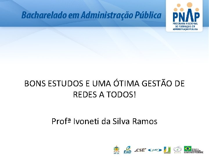 BONS ESTUDOS E UMA ÓTIMA GESTÃO DE REDES A TODOS! Profª Ivoneti da Silva