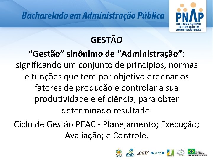 GESTÃO “Gestão” sinônimo de “Administração”: significando um conjunto de princípios, normas e funções que