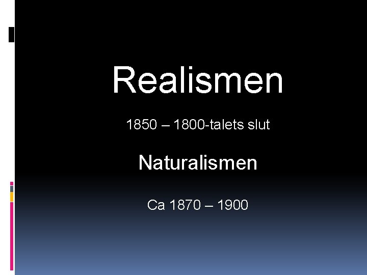 Realismen 1850 – 1800 -talets slut Naturalismen Ca 1870 – 1900 