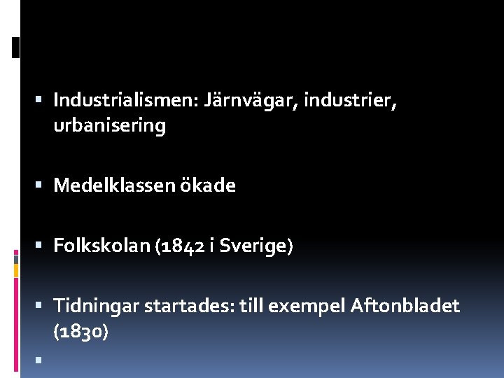  Industrialismen: Järnvägar, industrier, urbanisering Medelklassen ökade Folkskolan (1842 i Sverige) Tidningar startades: till