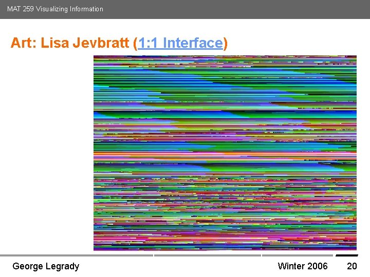MAT 259 Visualizing Information Art: Lisa Jevbratt (1: 1 Interface) Media Arts and Technology MAT 259 Visualizing Information Art: Lisa Jevbratt (1: 1 Interface) Media Arts and Technology