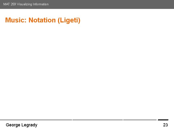 MAT 259 Visualizing Information Music: Notation (Ligeti) Media Arts and Technology Graduate Program UC MAT 259 Visualizing Information Music: Notation (Ligeti) Media Arts and Technology Graduate Program UC