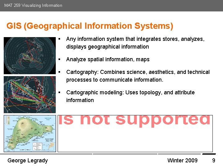 MAT 259 Visualizing Information GIS (Geographical Information Systems) § Any information system that integrates MAT 259 Visualizing Information GIS (Geographical Information Systems) § Any information system that integrates