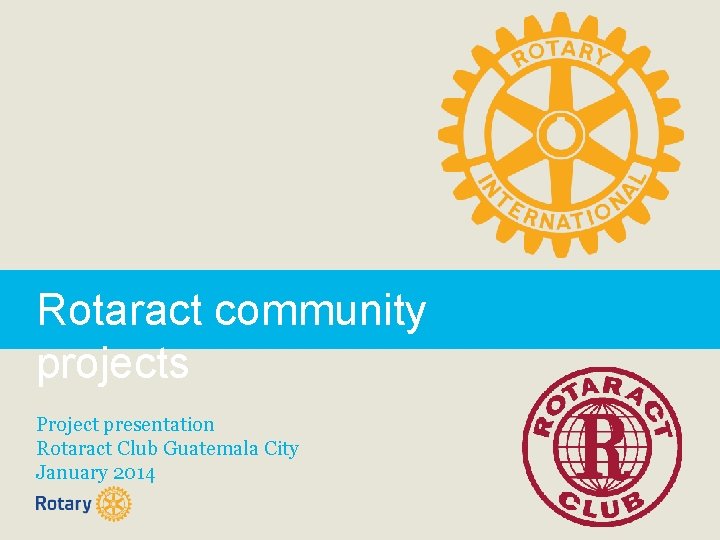 Rotaract community projects Project presentation Rotaract Club Guatemala City January 2014 