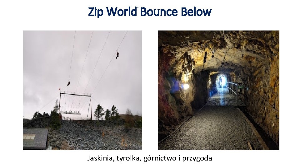 Zip World Bounce Below Jaskinia, tyrolka, górnictwo i przygoda 