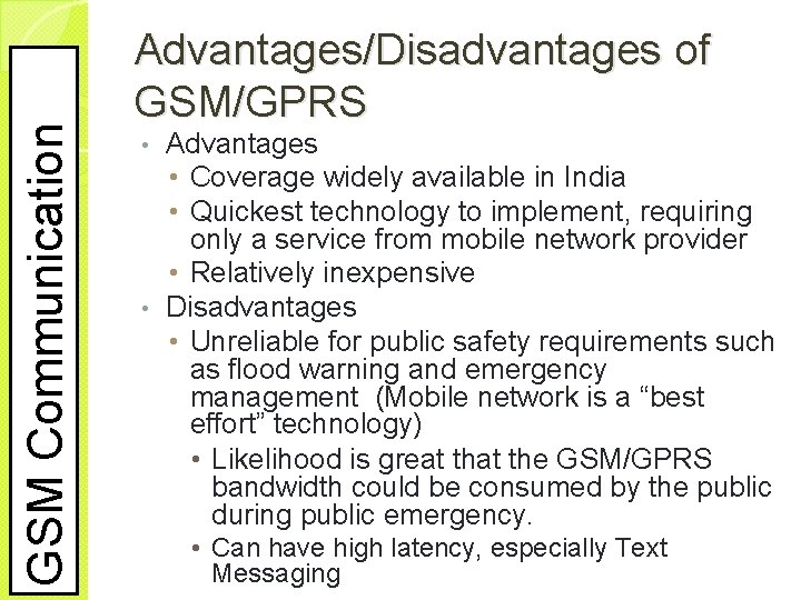 GSM Communication Advantages/Disadvantages of GSM/GPRS Advantages • Coverage widely available in India • Quickest