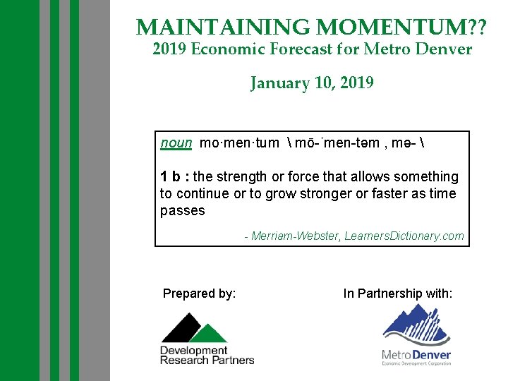 MAINTAINING MOMENTUM? ? 2019 Economic Forecast for Metro Denver January 10, 2019 noun mo·men·tum