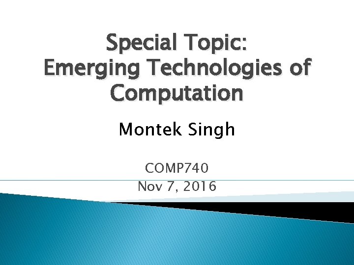 Special Topic: Emerging Technologies of Computation Montek Singh COMP 740 Nov 7, 2016 