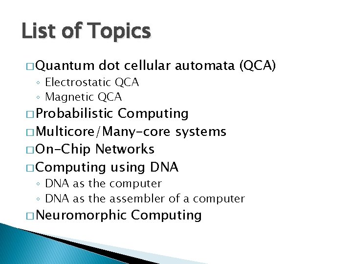 List of Topics � Quantum dot cellular automata (QCA) ◦ Electrostatic QCA ◦ Magnetic