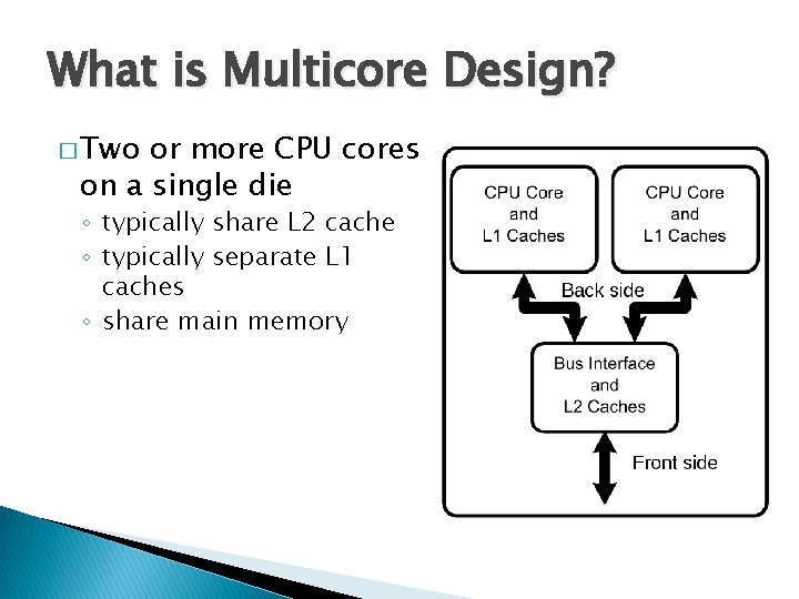 What is Multicore Design? � Two or more CPU cores on a single die