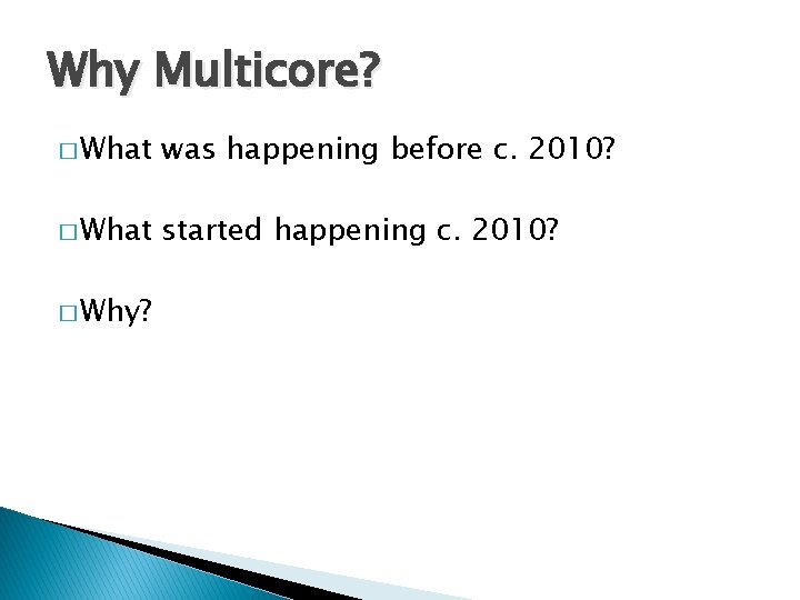 Why Multicore? � What was happening before c. 2010? � What started happening c.