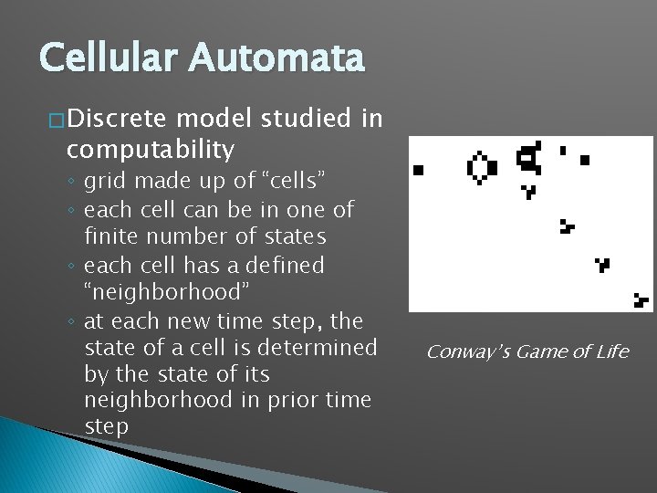 Cellular Automata � Discrete model studied in computability ◦ grid made up of “cells”