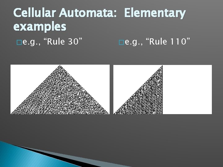 Cellular Automata: Elementary examples � e. g. , “Rule 30” � e. g. ,