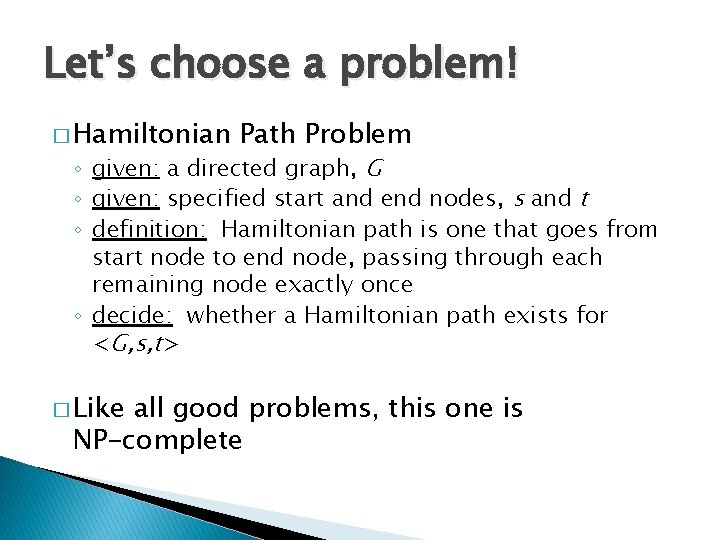 Let’s choose a problem! � Hamiltonian Path Problem ◦ given: a directed graph, G