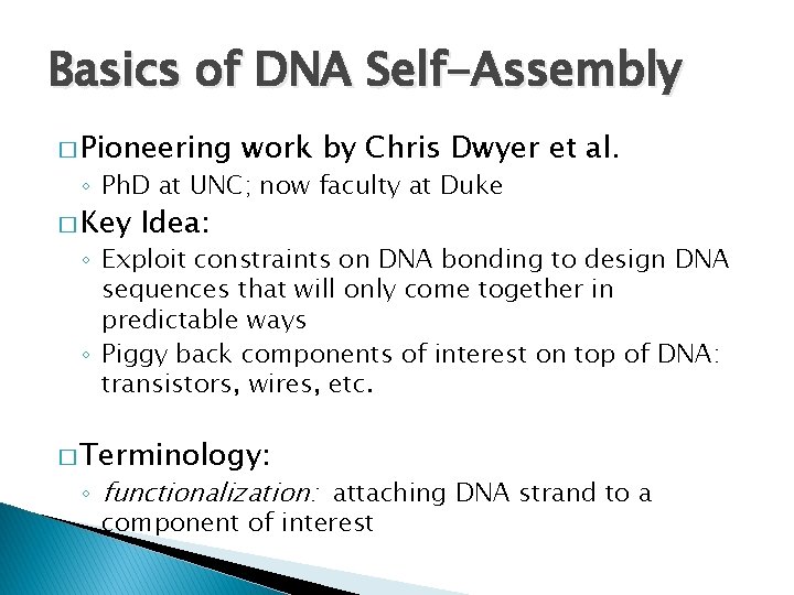 Basics of DNA Self-Assembly � Pioneering work by Chris Dwyer et al. ◦ Ph.
