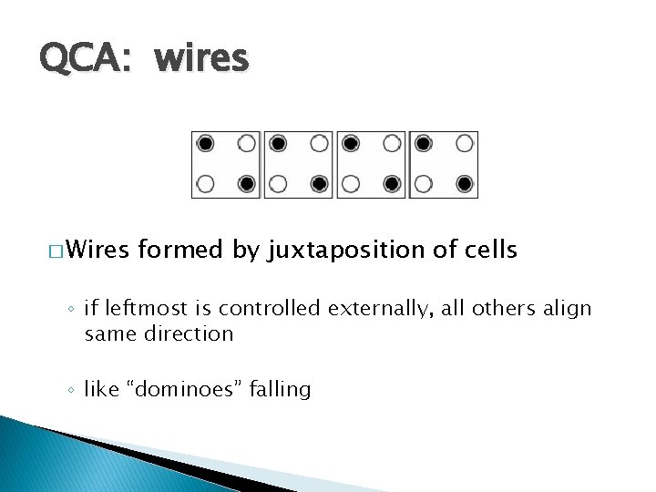 QCA: wires � Wires formed by juxtaposition of cells ◦ if leftmost is controlled