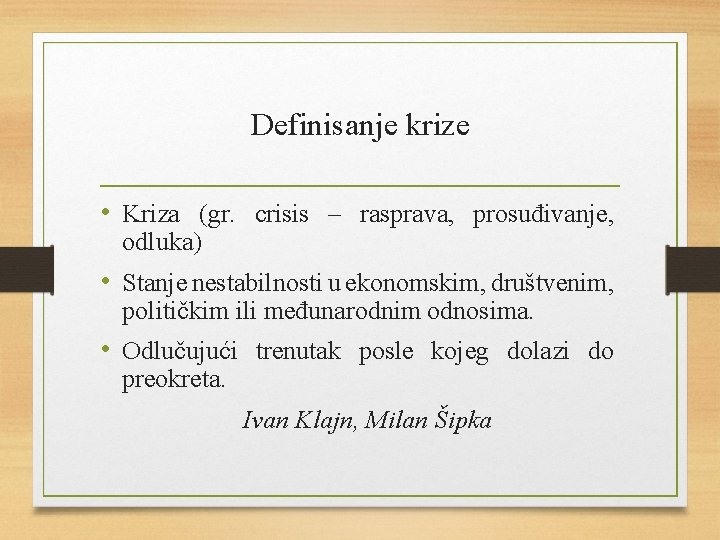 Definisanje krize • Kriza (gr. crisis – rasprava, prosuđivanje, odluka) • Stanje nestabilnosti u