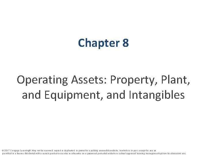 Chapter 8 Operating Assets: Property, Plant, and Equipment, and Intangibles © 2017 Cengage Learning®.