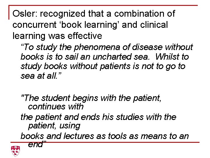 Osler: recognized that a combination of concurrent ‘book learning’ and clinical learning was effective