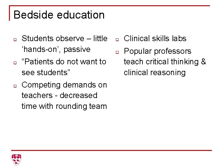 Bedside education q q q Students observe – little ‘hands-on’, passive “Patients do not