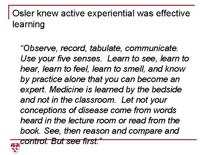 Osler knew active experiential was effective learning “Observe, record, tabulate, communicate. Use your five