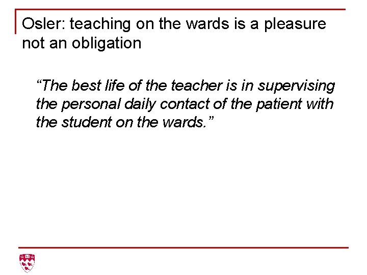 Osler: teaching on the wards is a pleasure not an obligation “The best life