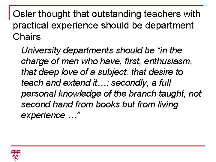 Osler thought that outstanding teachers with practical experience should be department Chairs University departments