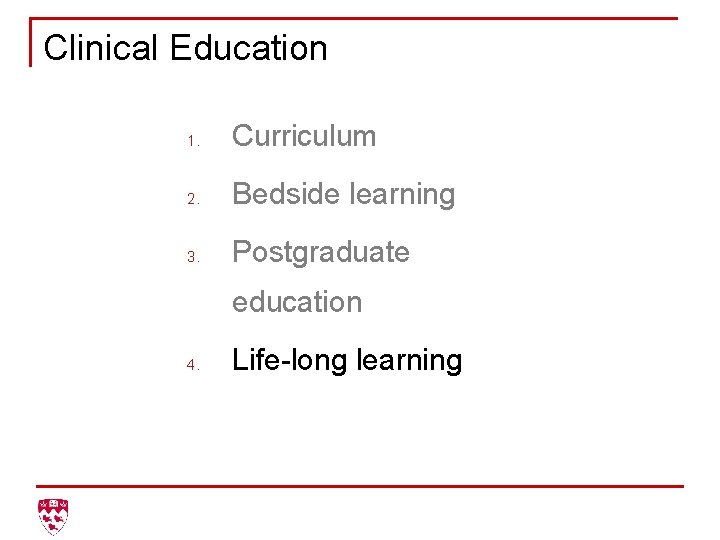 Clinical Education 1. Curriculum 2. Bedside learning 3. Postgraduate education 4. Life-long learning 