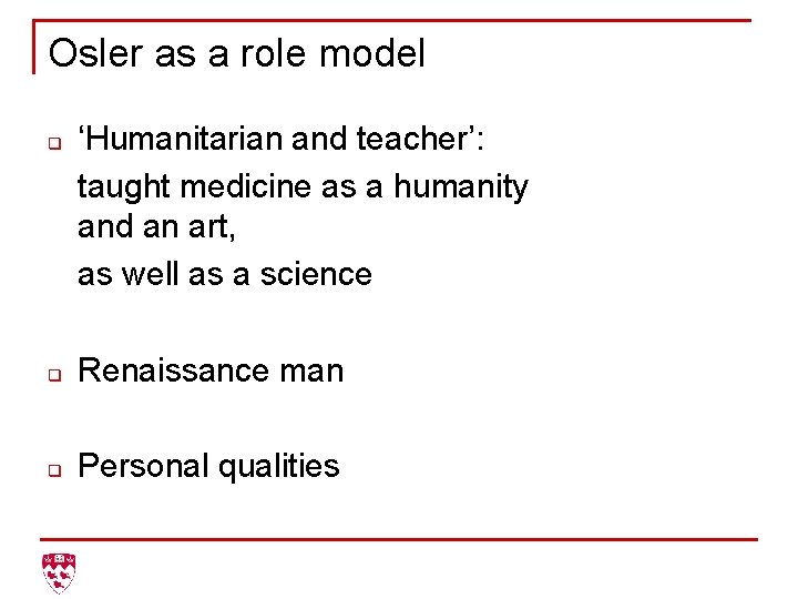 Osler as a role model q ‘Humanitarian and teacher’: taught medicine as a humanity