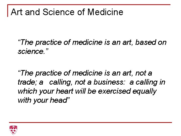 Art and Science of Medicine “The practice of medicine is an art, based on