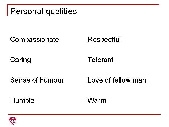 Personal qualities Compassionate Respectful Caring Tolerant Sense of humour Love of fellow man Humble
