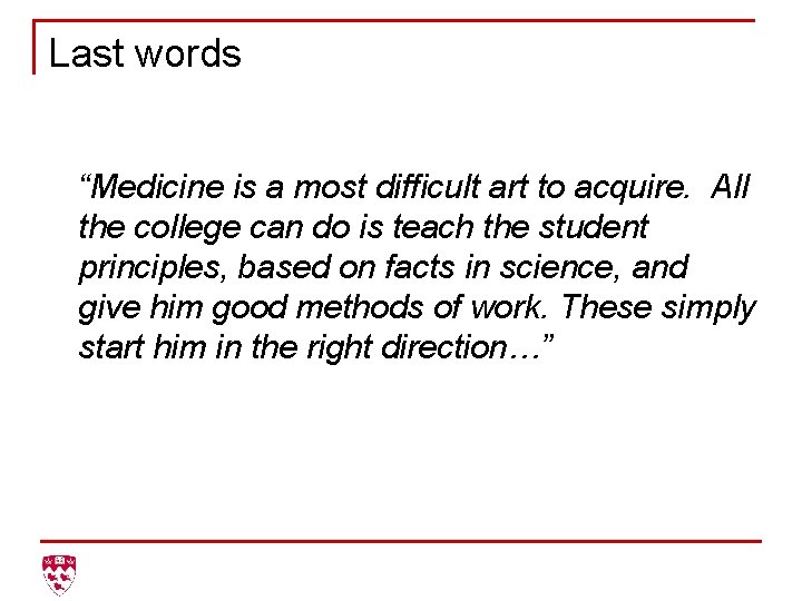 Last words “Medicine is a most difficult art to acquire. All the college can