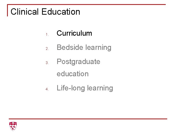 Clinical Education 1. Curriculum 2. Bedside learning 3. Postgraduate education 4. Life-long learning 
