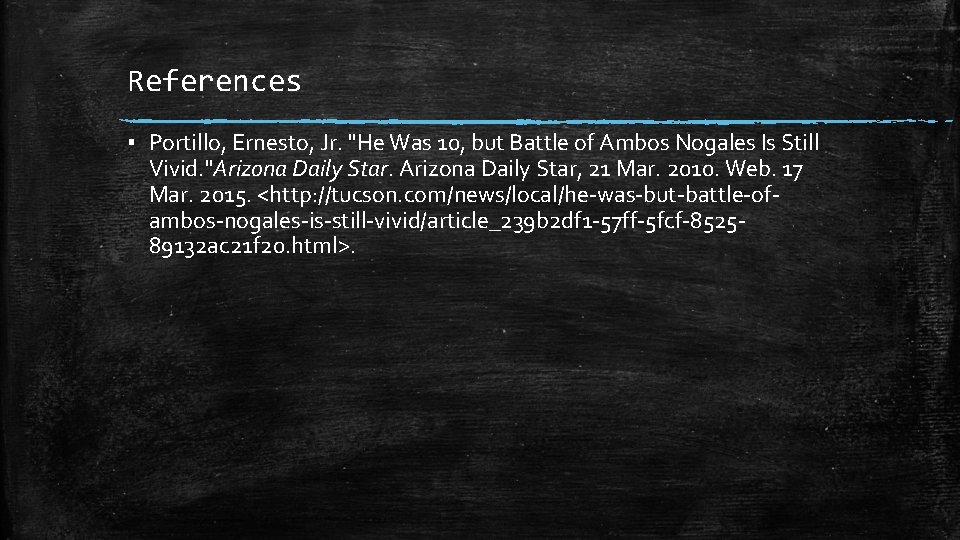 References ▪ Portillo, Ernesto, Jr. "He Was 10, but Battle of Ambos Nogales Is