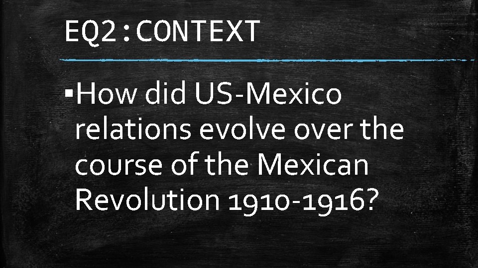 EQ 2: CONTEXT ▪How did US-Mexico relations evolve over the course of the Mexican