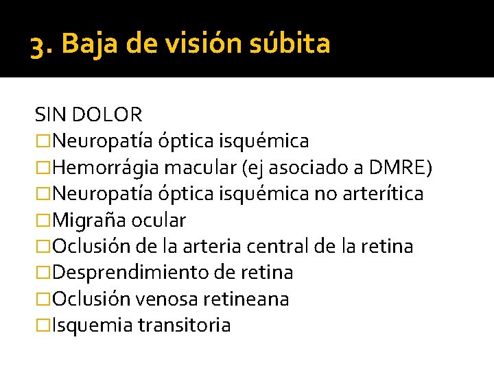 3. Baja de visión súbita SIN DOLOR �Neuropatía óptica isquémica �Hemorrágia macular (ej asociado