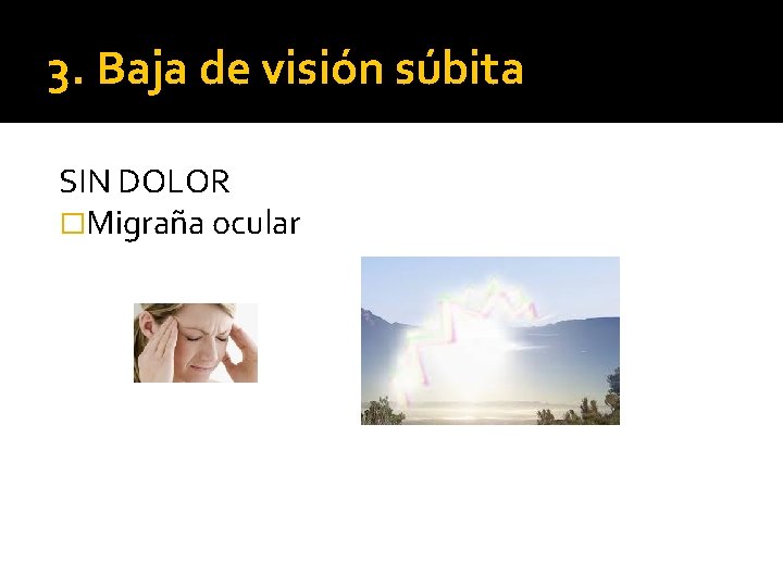 3. Baja de visión súbita SIN DOLOR �Migraña ocular 