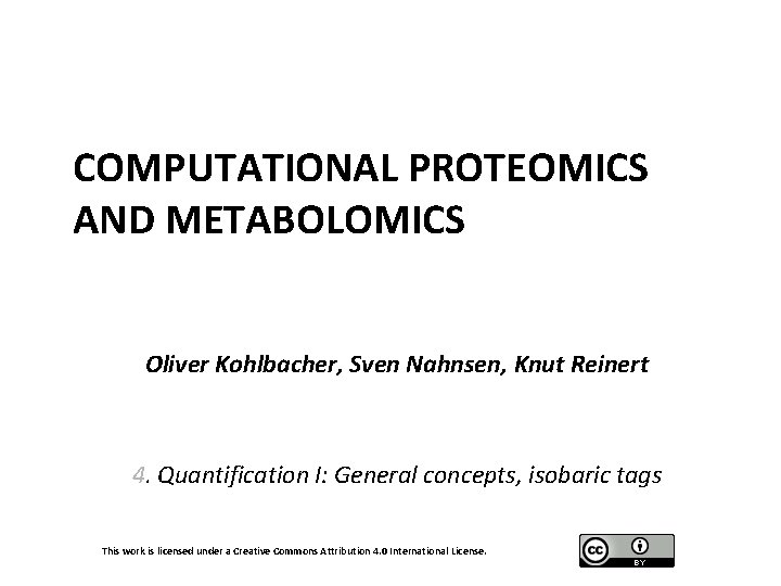 COMPUTATIONAL PROTEOMICS AND METABOLOMICS Oliver Kohlbacher, Sven Nahnsen, Knut Reinert 4. Quantification I: General