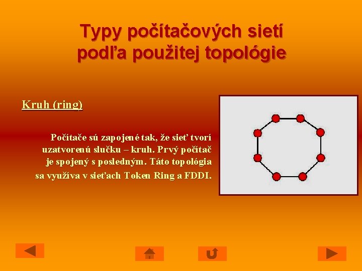 Typy počítačových sietí podľa použitej topológie Kruh (ring) Počítače sú zapojené tak, že sieť