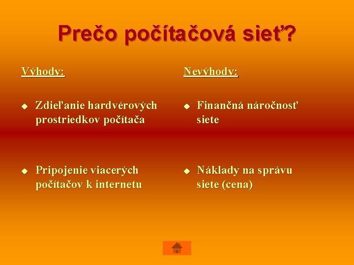 Prečo počítačová sieť? Výhody: u u Zdieľanie hardvérových prostriedkov počítača Pripojenie viacerých počítačov k