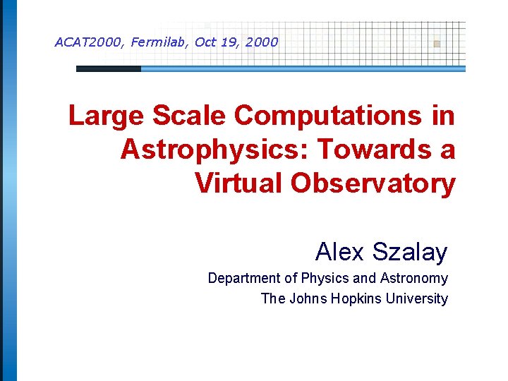 ACAT 2000, Fermilab, Oct 19, 2000 Large Scale Computations in Astrophysics: Towards a Virtual