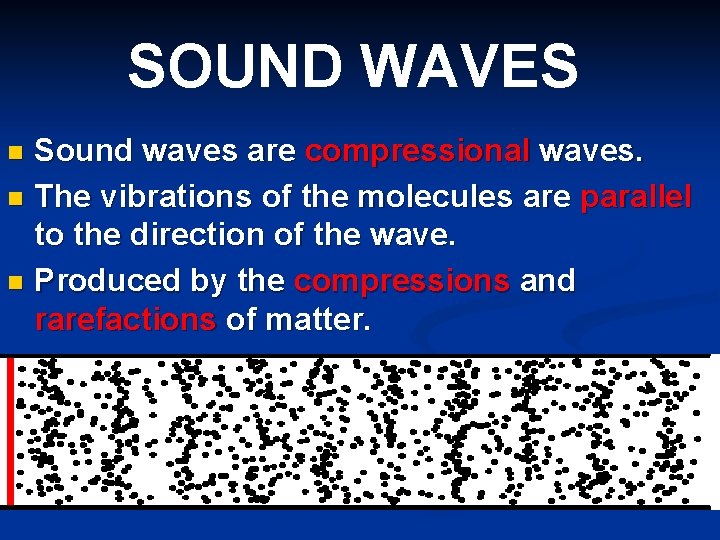 SOUND WAVES Sound waves are compressional waves. n The vibrations of the molecules are