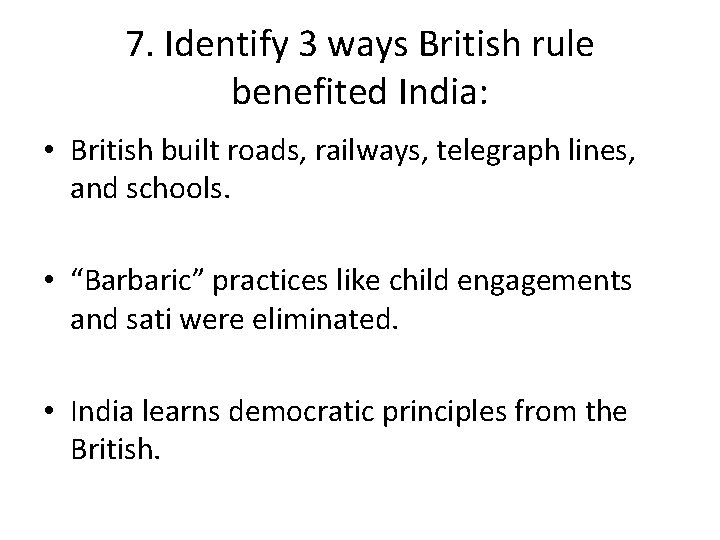 7. Identify 3 ways British rule benefited India: • British built roads, railways, telegraph
