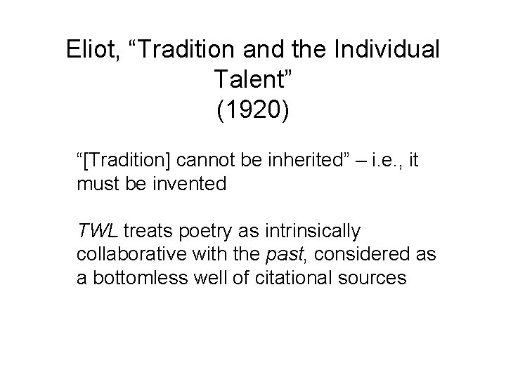 Eliot, “Tradition and the Individual Talent” (1920) “[Tradition] cannot be inherited” – i. e.