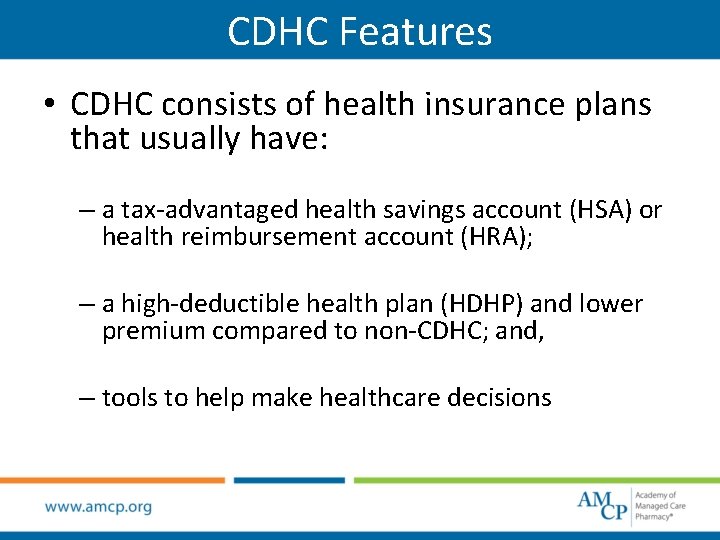 CDHC Features • CDHC consists of health insurance plans that usually have: – a