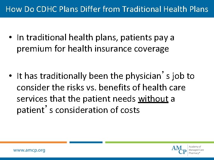 How Do CDHC Plans Differ from Traditional Health Plans • In traditional health plans,