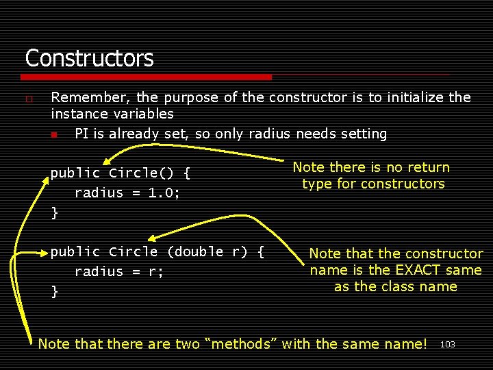 Constructors o Remember, the purpose of the constructor is to initialize the instance variables