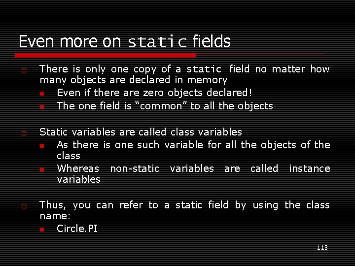 Even more on static fields o o o There is only one copy of